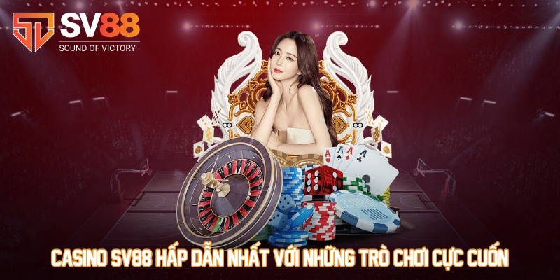 Casino SV88 hấp dẫn nhất với những trò chơi cực cuốn